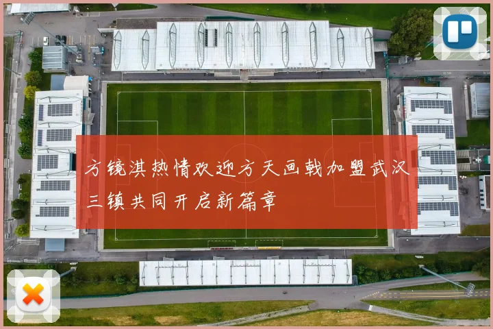 方镜淇热情欢迎方天画戟加盟武汉三镇共同开启新篇章